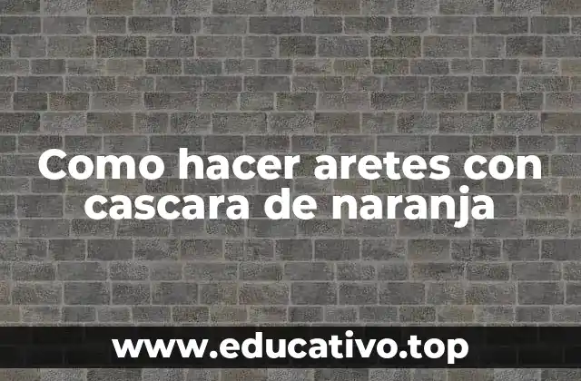 Como hacer aretes con cascara de naranja