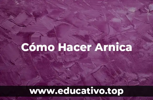 Cómo Hacer Arnica