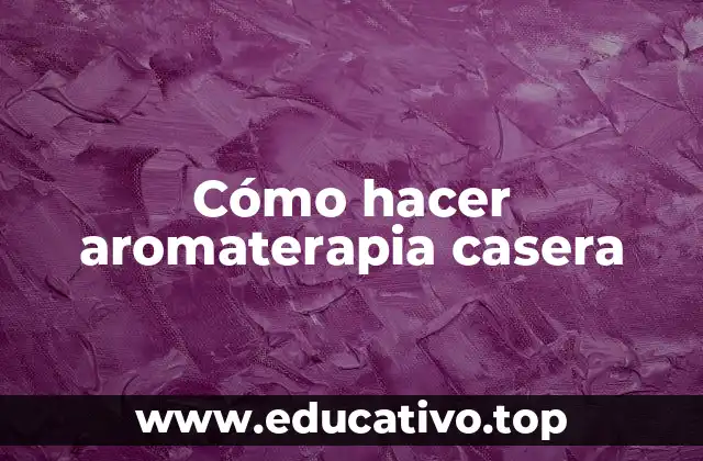 Cómo hacer aromaterapia casera