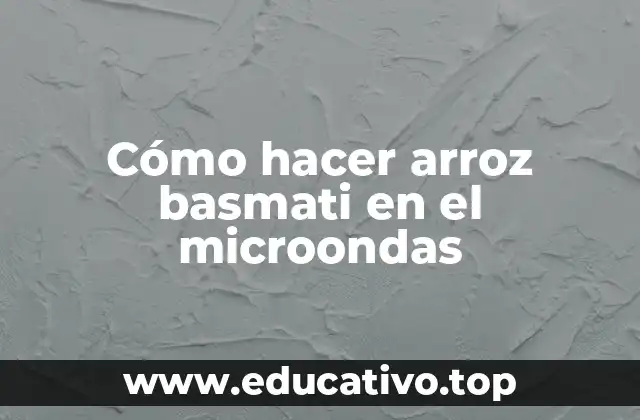 Cómo hacer arroz basmati en el microondas