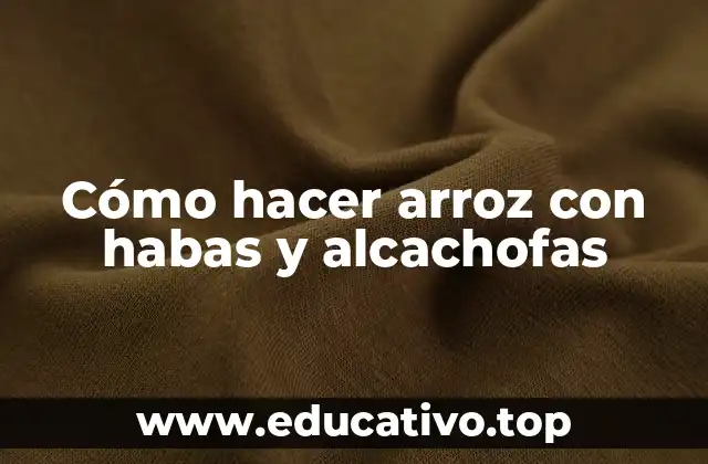 Cómo hacer arroz con habas y alcachofas