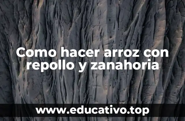 Arroz con repollo y zanahoria, una deliciosa combinación