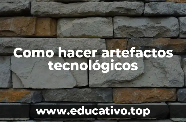 Como hacer artefactos tecnológicos