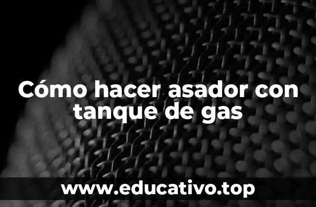 Cómo hacer asador con tanque de gas