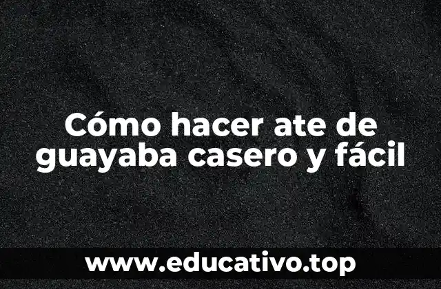Cómo hacer ate de guayaba casero y fácil