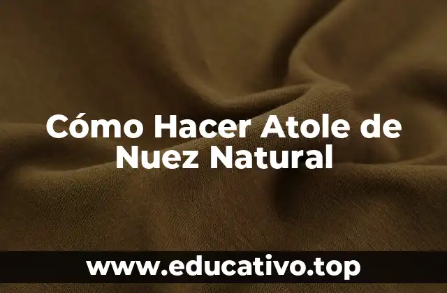 Cómo Hacer Atole de Nuez Natural