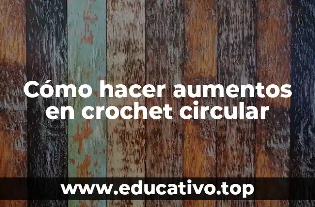 Cómo hacer aumentos en crochet circular