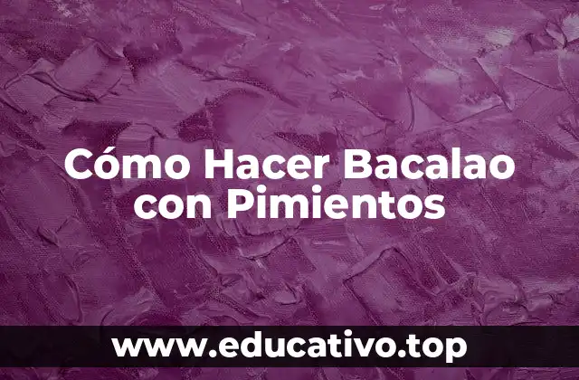 Cómo Hacer Bacalao con Pimientos