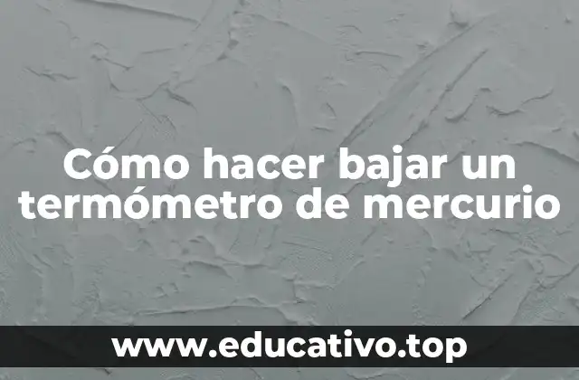 Cómo hacer bajar un termómetro de mercurio