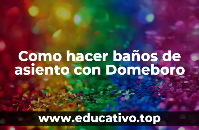 Como hacer baños de asiento con Domeboro