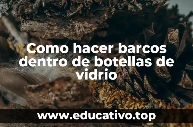 Como hacer barcos dentro de botellas de vidrio
