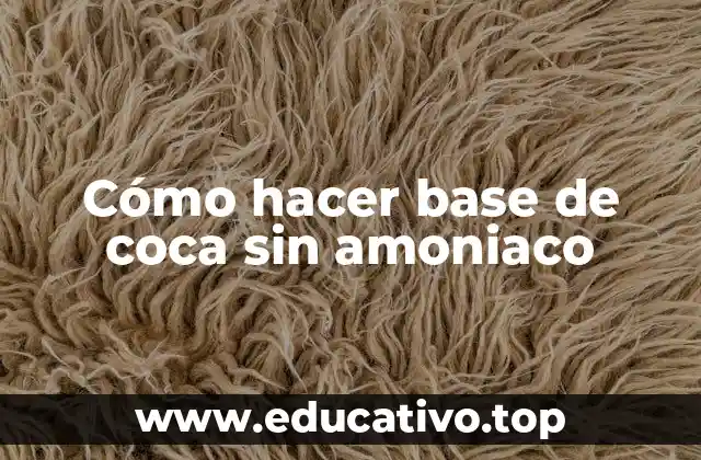 Cómo hacer base de coca sin amoniaco