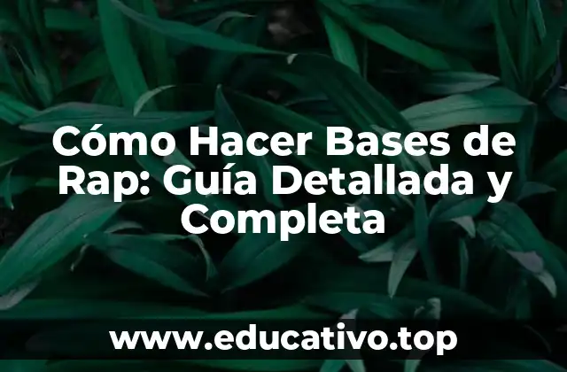 Cómo Hacer Bases de Rap: Guía Detallada y Completa