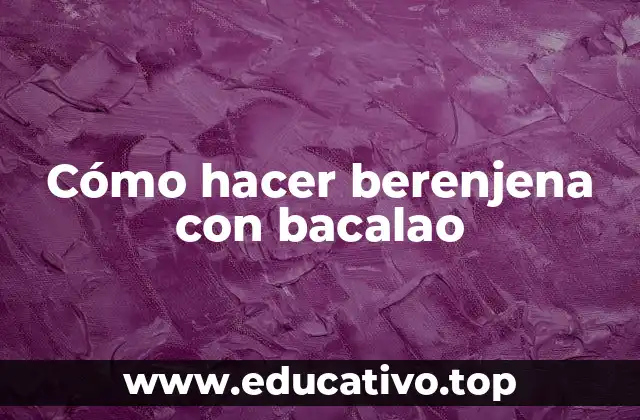 Cómo hacer berenjena con bacalao