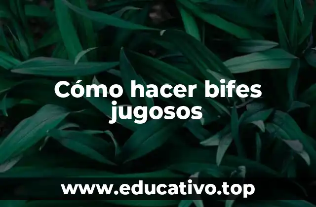 Cómo hacer bifes jugosos