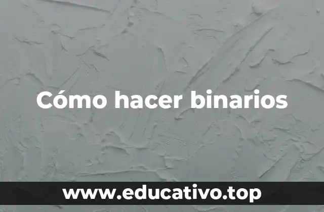 Cómo hacer binarios