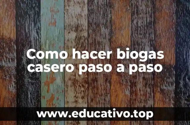 Como hacer biogas casero paso a paso