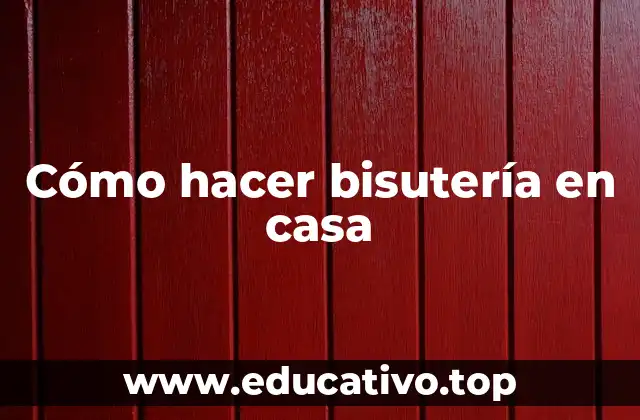 Cómo hacer bisutería en casa