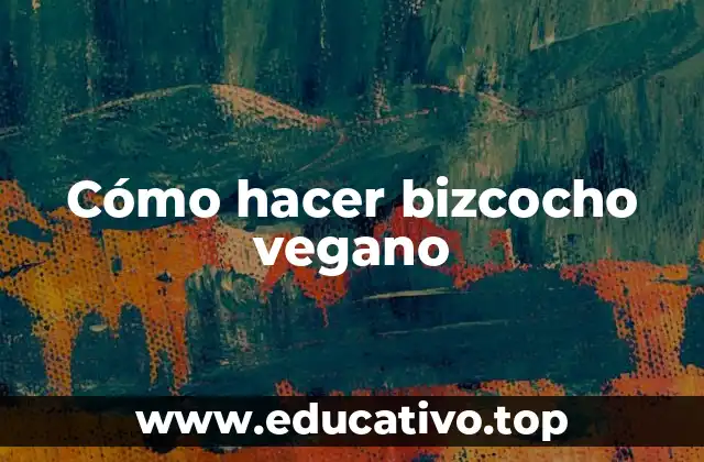 Cómo hacer bizcocho vegano