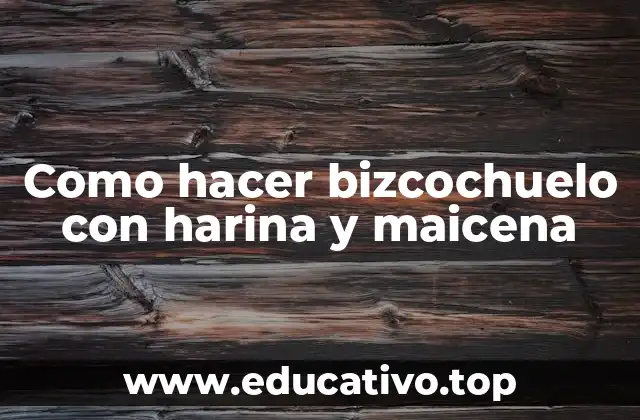 Como hacer bizcochuelo con harina y maicena