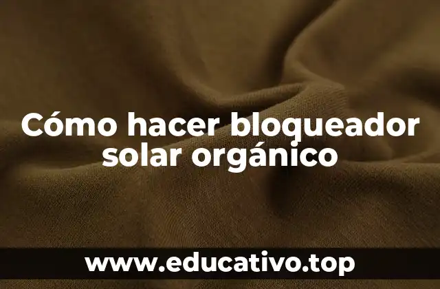 Cómo hacer bloqueador solar orgánico