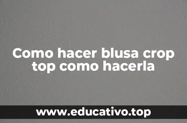 Como hacer blusa crop top como hacerla