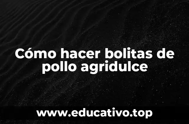 Cómo hacer bolitas de pollo agridulce