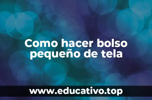 Como hacer bolso pequeño de tela