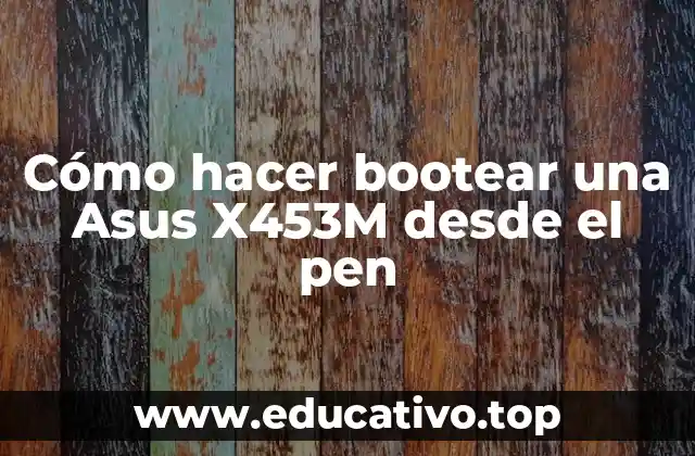 Cómo hacer bootear una Asus X453M desde el pen