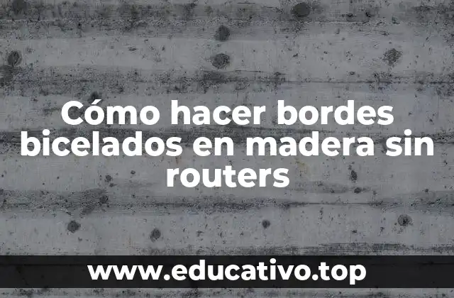 Cómo hacer bordes bicelados en madera sin routers