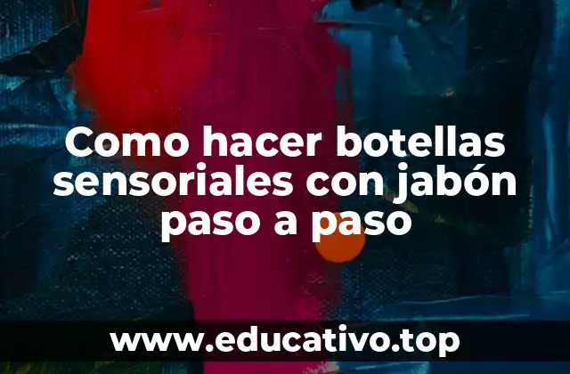 Como hacer botellas sensoriales con jabón paso a paso