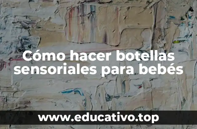 Cómo hacer botellas sensoriales para bebés