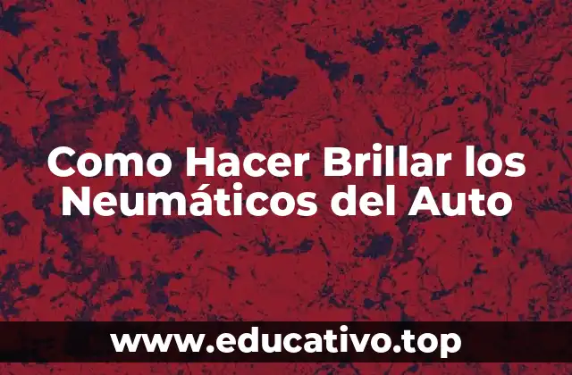 Como Hacer Brillar los Neumáticos del Auto
