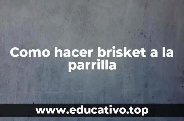 Como hacer brisket a la parrilla