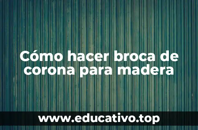 Cómo hacer broca de corona para madera
