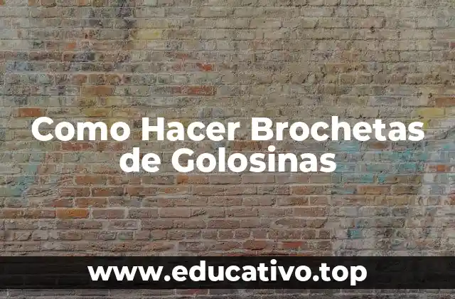 Como Hacer Brochetas de Golosinas