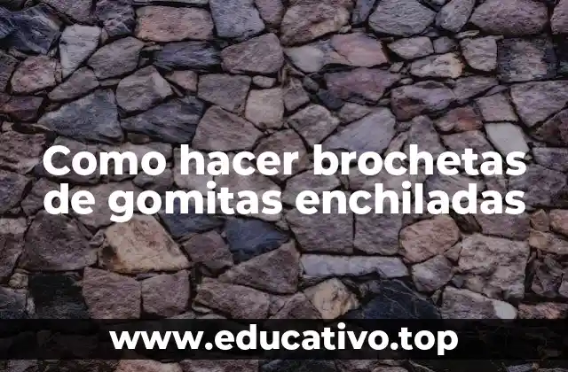 Como hacer brochetas de gomitas enchiladas