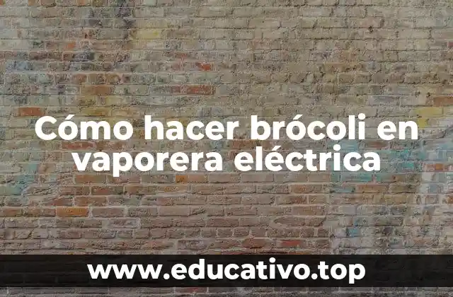 Cómo hacer brócoli en vaporera eléctrica