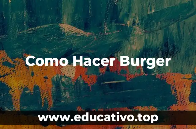 Como Hacer Burger