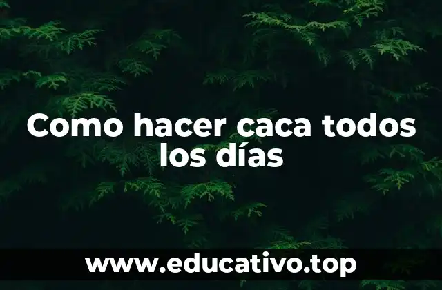 Como hacer caca todos los días