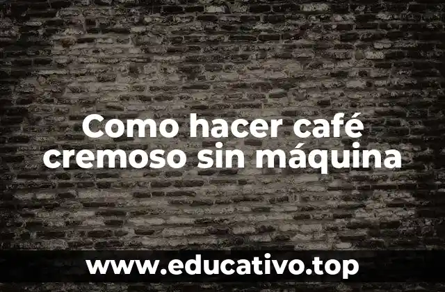 Como hacer café cremoso sin máquina
