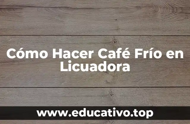 Cómo Hacer Café Frío en Licuadora