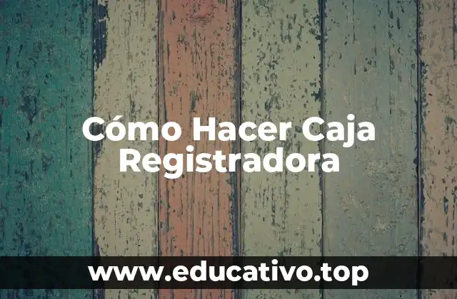 Cómo Hacer Caja Registradora