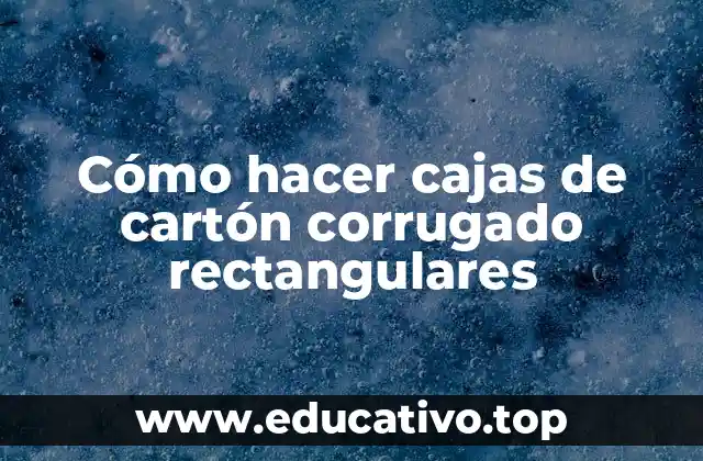 Cómo hacer cajas de cartón corrugado rectangulares