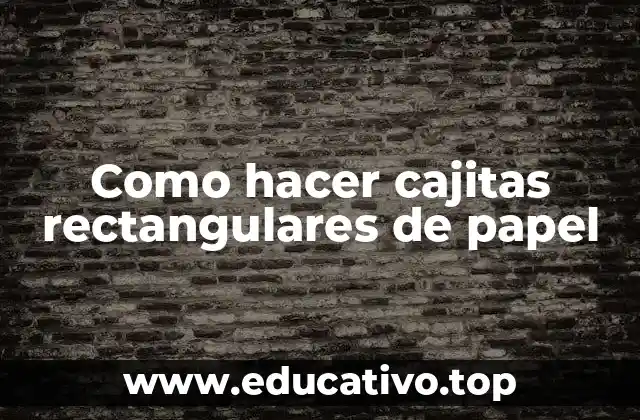 Como hacer cajitas rectangulares de papel