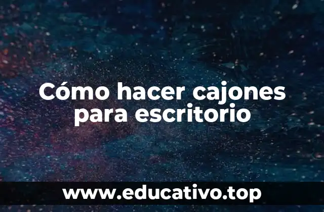 Cómo hacer cajones para escritorio