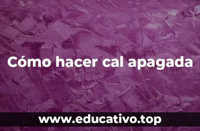 Cómo hacer cal apagada