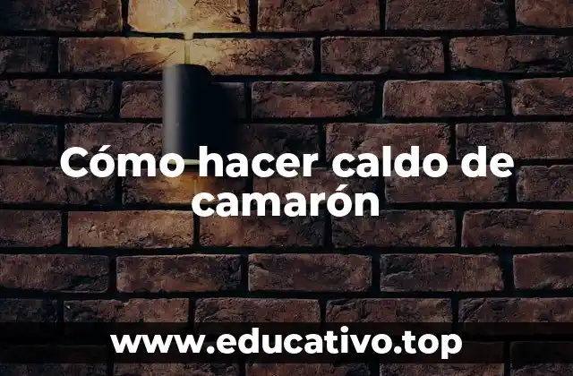 Cómo hacer caldo de camarón