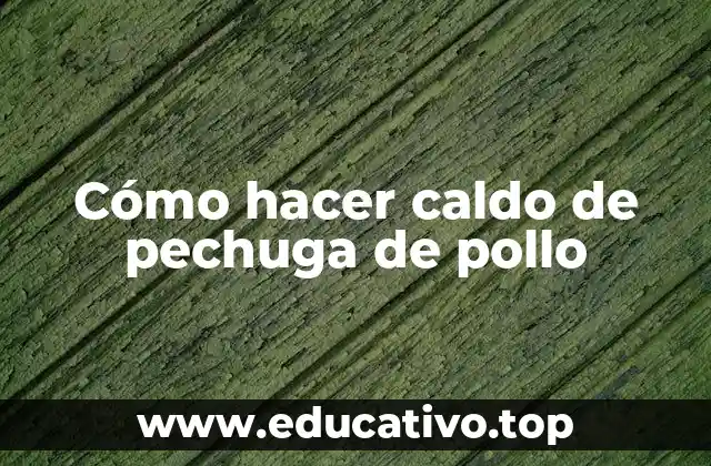 Cómo hacer caldo de pechuga de pollo