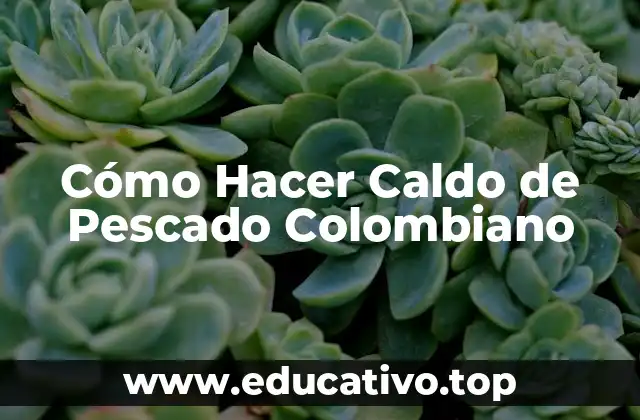 Cómo Hacer Caldo de Pescado Colombiano